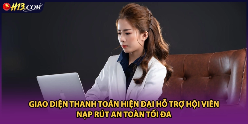 Giao diện thanh toán hiện đại hỗ trợ hội viên nạp rút an toàn tối đa